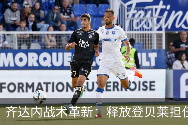 齐达内战术革新：释放登贝莱担任伪9号角色